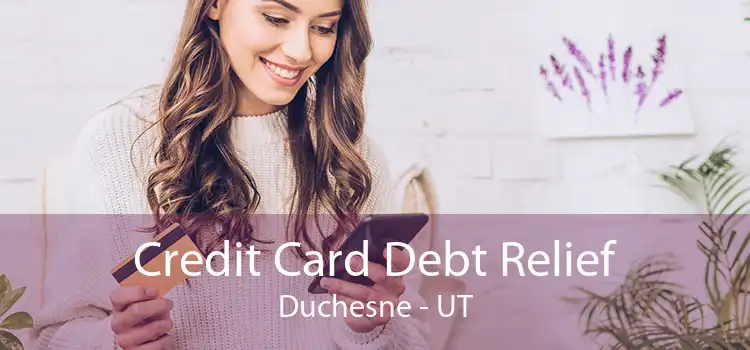 Credit Card Debt Relief Duchesne - UT