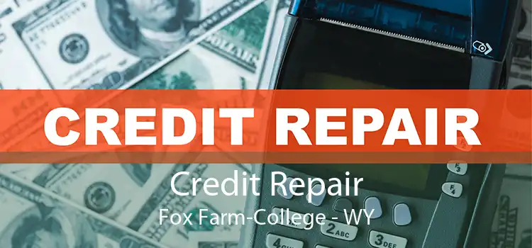 Credit Repair Fox Farm-College - WY