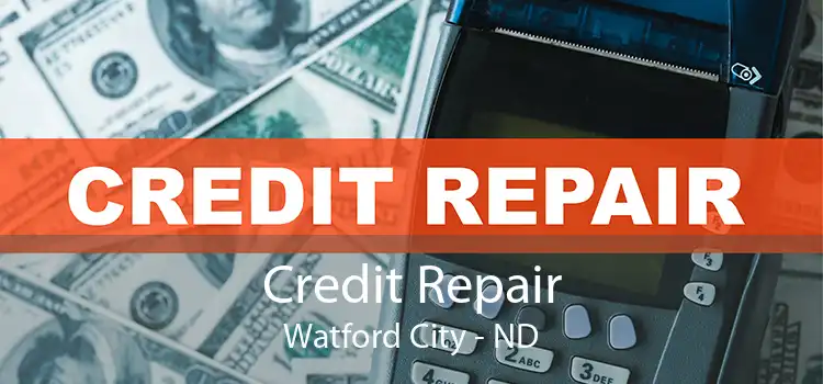 Credit Repair Watford City - ND