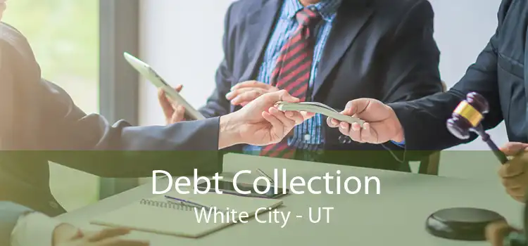 Debt Collection White City - UT